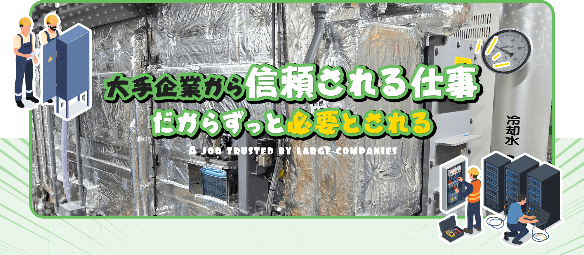 大手企業から信頼される仕事。だからずっと必要とされる。
